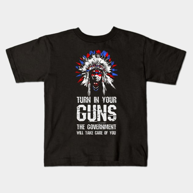 Turn In Your Guns The Government Will Take Care Of You Kids T-Shirt by Styr Designs